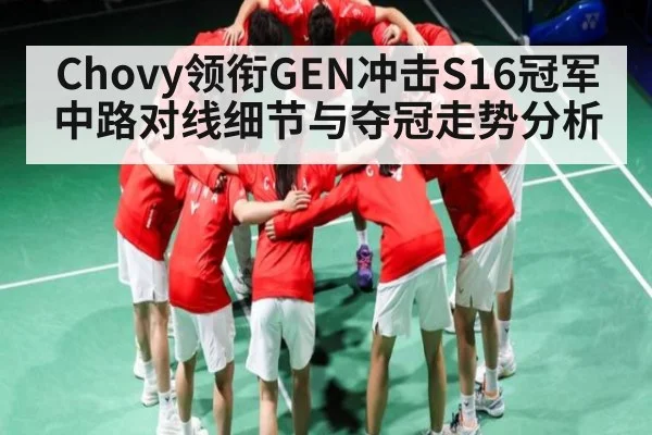 Chovy领衔GEN冲击S16冠军 中路对线细节与夺冠走势分析 | c7c7app